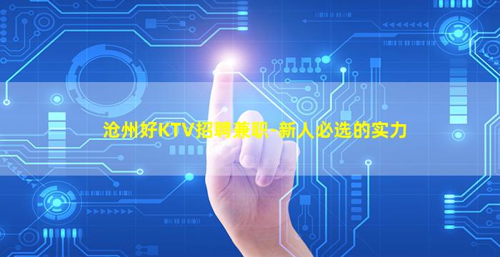 沧州好KTV招聘兼职-新人必选的实力