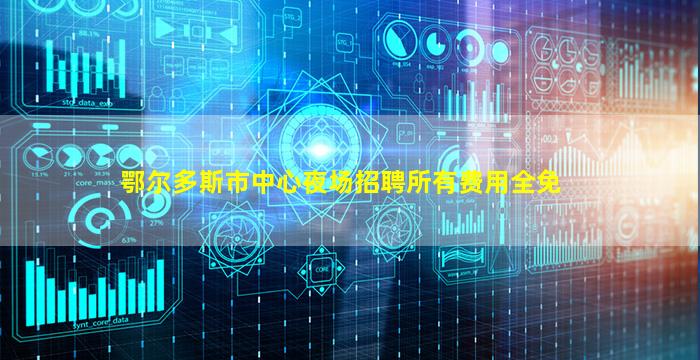 鄂尔多斯市中心夜场招聘所有费用全免